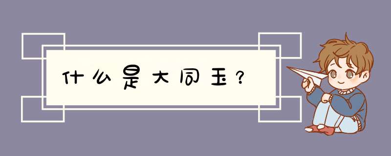 什么是大同玉？,第1张