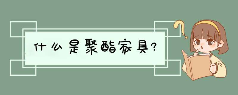 什么是聚酯家具?,第1张