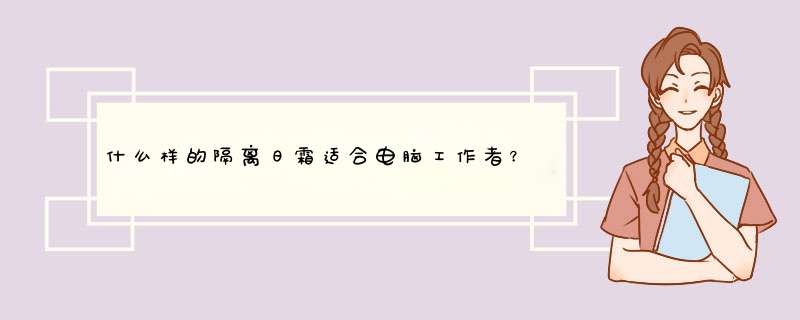 什么样的隔离日霜适合电脑工作者？,第1张