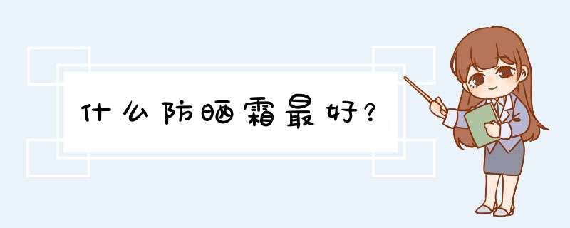 什么防晒霜最好？,第1张