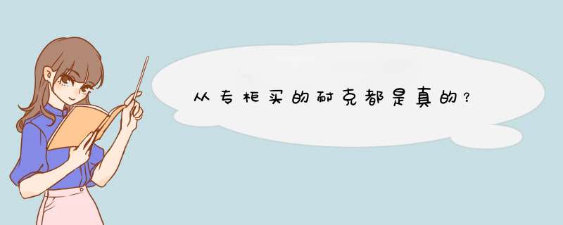 从专柜买的耐克都是真的？,第1张