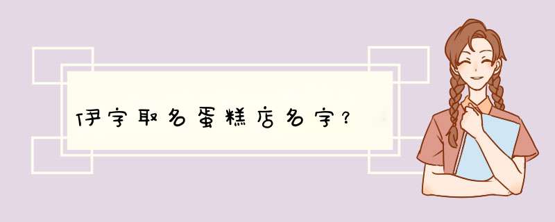 伊字取名蛋糕店名字？,第1张