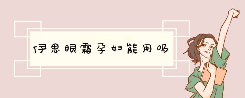 伊思眼霜孕妇能用吗,第1张