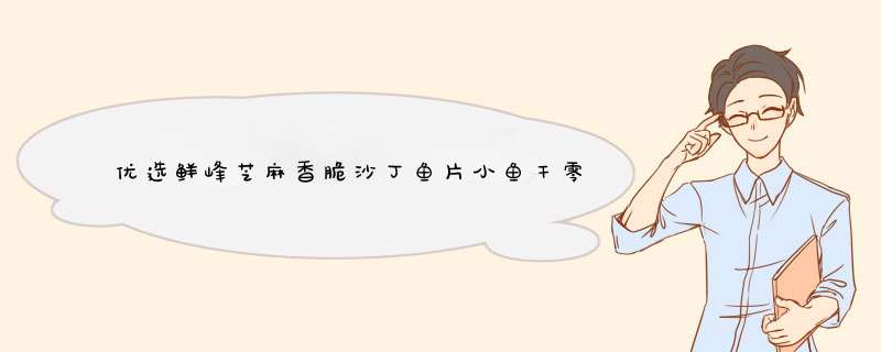 优选鲜峰芝麻香脆沙丁鱼片小鱼干零食小吃袋装休闲食品零食礼品办公室儿童零食沙丁鱼干网红零食营养零食 芝麻香脆沙丁鱼片30g*2袋怎么样，好用吗，口碑，心得，评价，,第1张