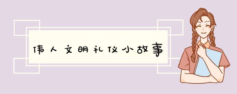 伟人文明礼仪小故事,第1张