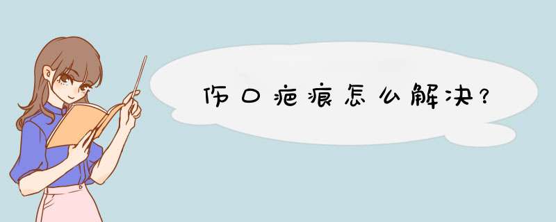 伤口疤痕怎么解决？,第1张