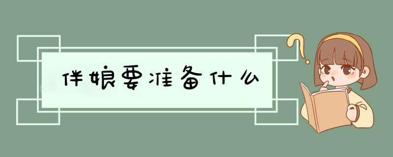 伴娘要准备什么,第1张