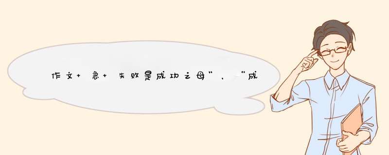 作文 急 失败是成功之母”，“成功”就不会是“失败之母”？ 人生，需要我们认真思辨的哲理太多太多：德与,第1张