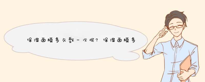 保湿面膜多久敷一次呢?保湿面膜多久做一次呢?你能讲一下吗？,第1张