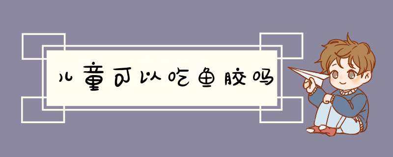 儿童可以吃鱼胶吗,第1张