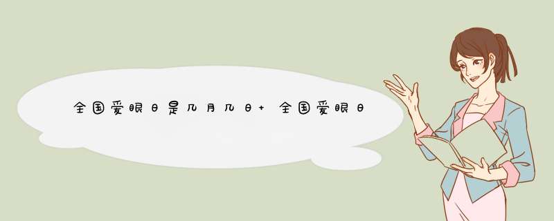 全国爱眼日是几月几日 全国爱眼日是哪一天,第1张