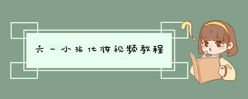 六一小孩化妆视频教程,第1张