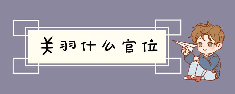 关羽什么官位,第1张