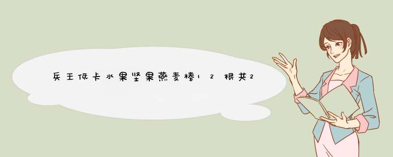 兵王低卡水果坚果燕麦棒12根共250g代餐饼干能量低代餐棒热量脂肪卡压缩全粗粮食品饱腹低卡零食 坚果燕麦酥怎么样，好用吗，口碑，心得，评价，试用报告,第1张