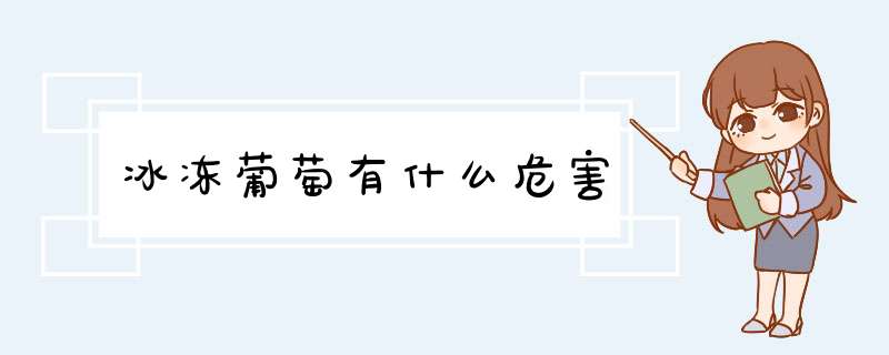 冰冻葡萄有什么危害,第1张