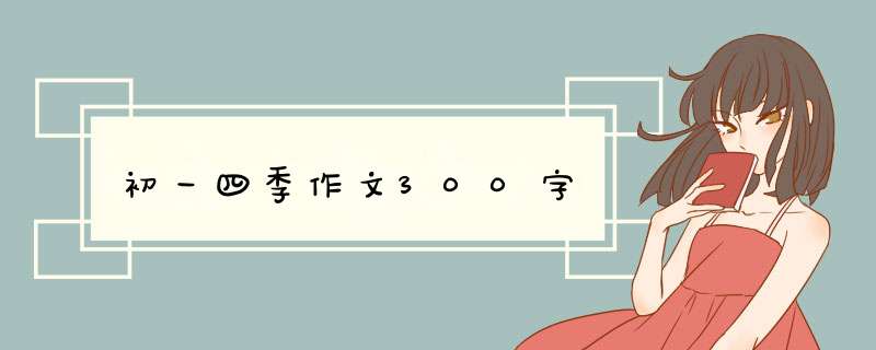 初一四季作文300字,第1张