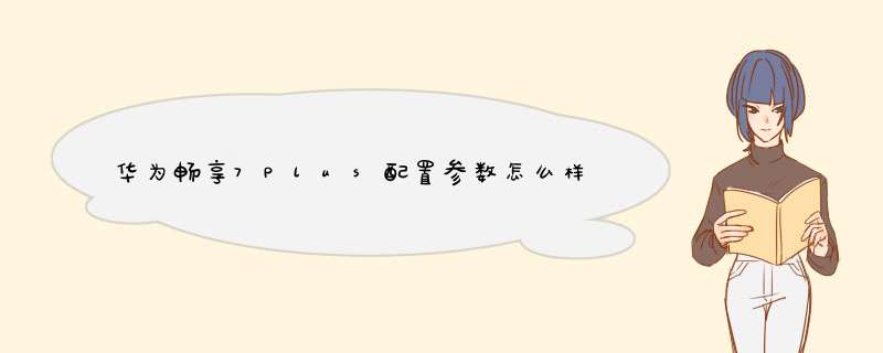 华为畅享7Plus配置参数怎么样,第1张