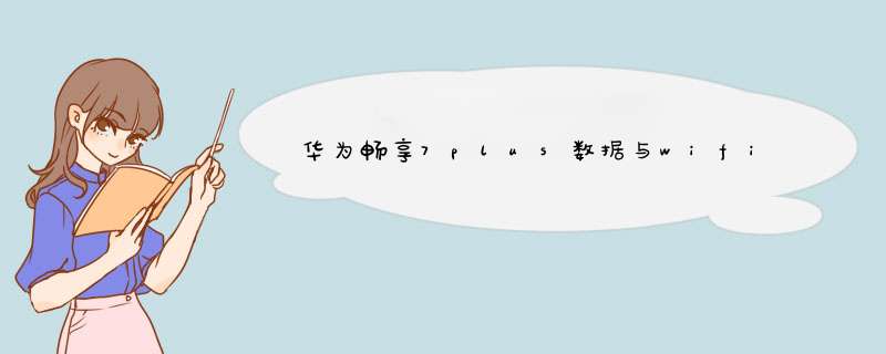 华为畅享7plus数据与wifi都打不开怎么回事,第1张