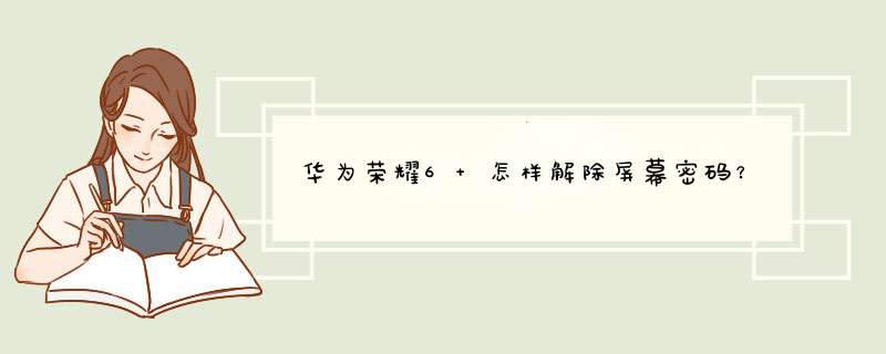 华为荣耀6 怎样解除屏幕密码？,第1张