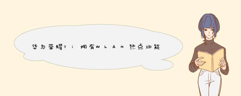 华为荣耀7i拥有WLAN热点功能是什么？,第1张