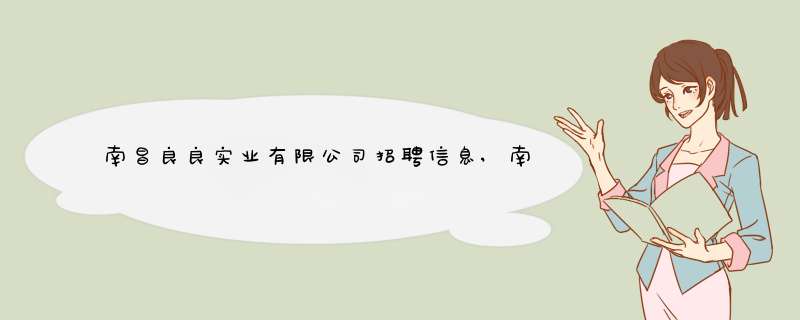 南昌良良实业有限公司招聘信息,南昌良良实业有限公司怎么样？,第1张