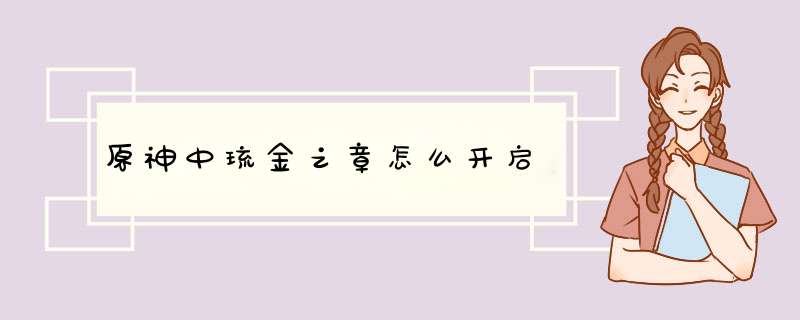 原神中琉金之章怎么开启,第1张