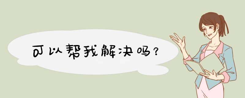 可以帮我解决吗？,第1张