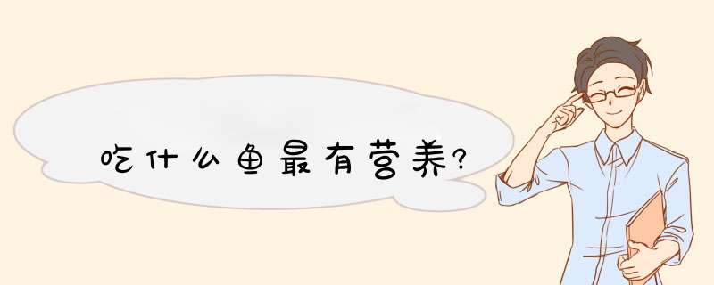 吃什么鱼最有营养?,第1张