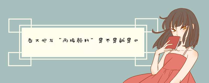 各大吧友“丙烯颜料”是不是就是水粉颜料,第1张