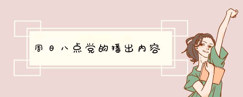 周日八点党的播出内容,第1张