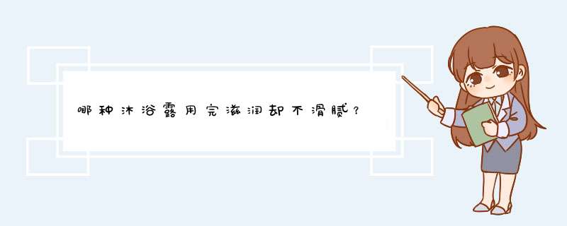 哪种沐浴露用完滋润却不滑腻？,第1张