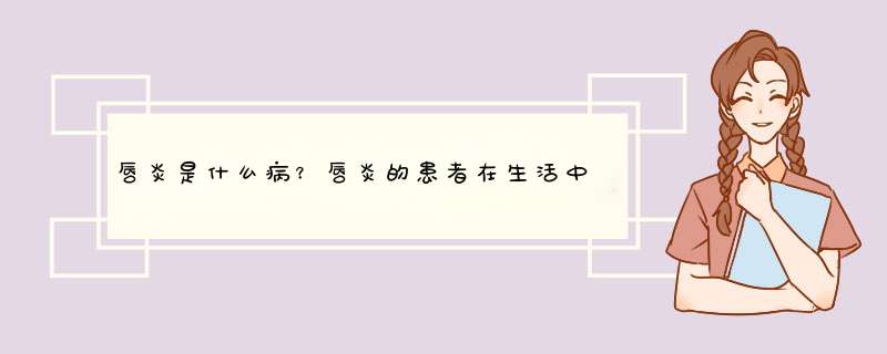 唇炎是什么病？唇炎的患者在生活中要注意什么？唇炎能彻底治愈吗？,第1张