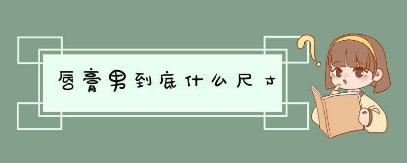 唇膏男到底什么尺寸,第1张