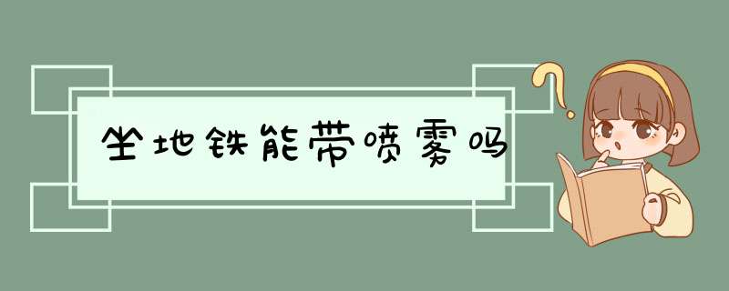 坐地铁能带喷雾吗,第1张