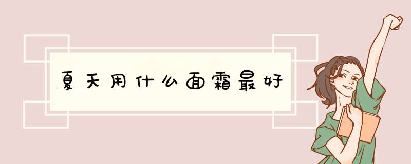 夏天用什么面霜最好,第1张