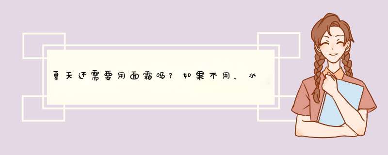 夏天还需要用面霜吗？如果不用，水和乳液擦完就直接可以涂BB霜了吗？,第1张