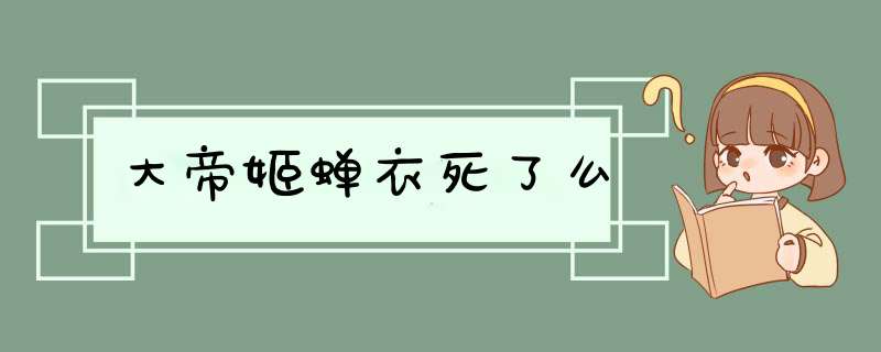 大帝姬蝉衣死了么,第1张