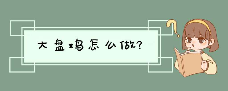 大盘鸡怎么做?,第1张