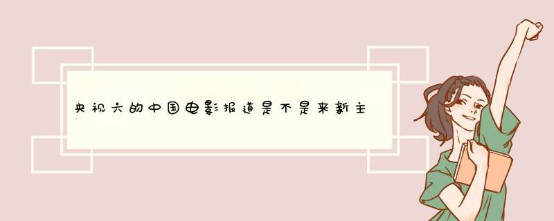 央视六的中国电影报道是不是来新主持人了？,第1张