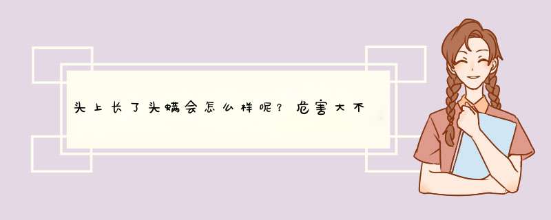 头上长了头螨会怎么样呢？危害大不大，有什么办法可以去除？,第1张