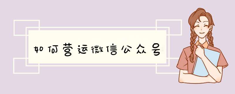 如何营运微信公众号,第1张