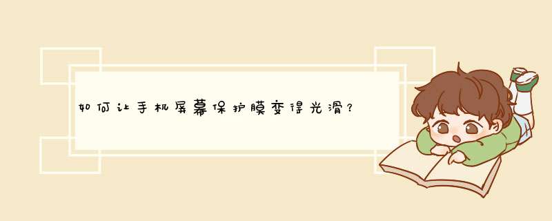 如何让手机屏幕保护膜变得光滑？,第1张