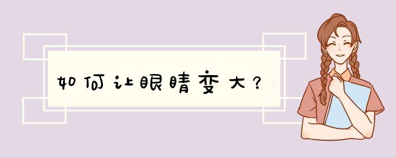 如何让眼睛变大？,第1张