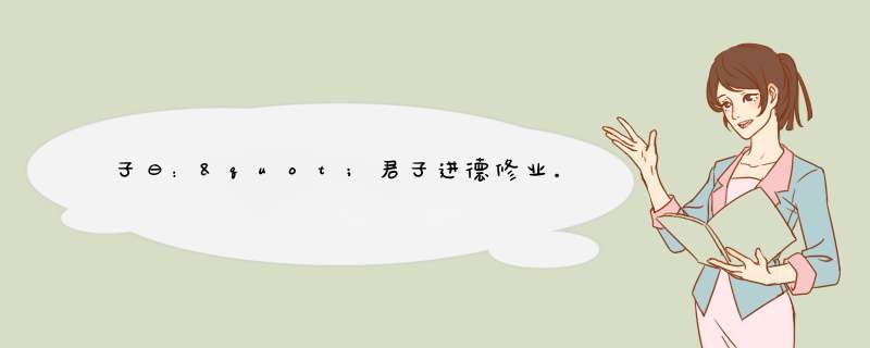 子曰："君子进德修业。忠信所以进德也。,第1张