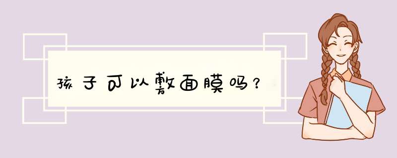 孩子可以敷面膜吗？,第1张