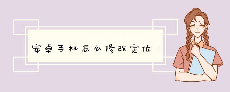 安卓手机怎么修改定位,第1张