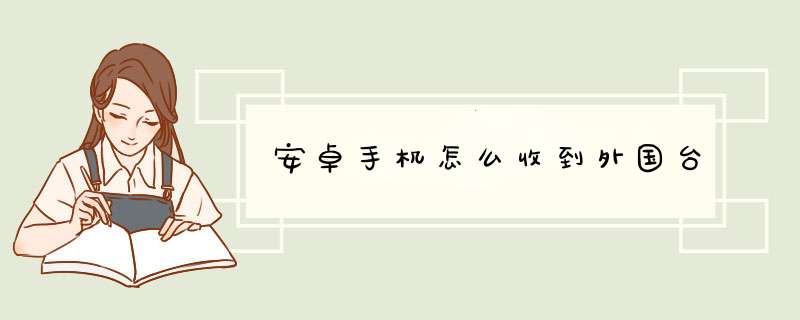 安卓手机怎么收到外国台,第1张