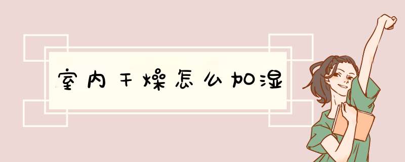 室内干燥怎么加湿,第1张