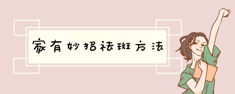 家有妙招祛斑方法,第1张