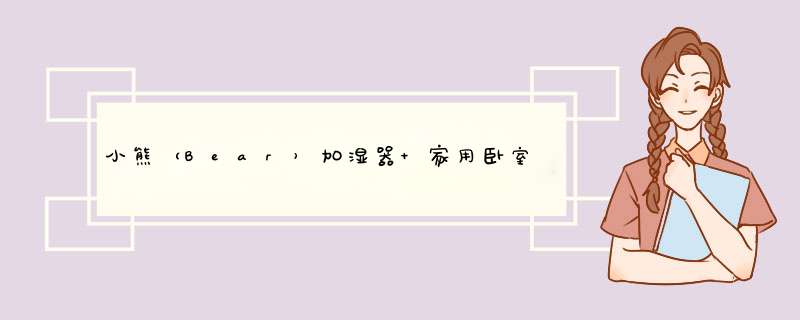 小熊（Bear）加湿器 家用卧室落地大容量 空调房婴儿静音增湿器 办公室迷你净化加湿机 4升 标准版怎么样，好用吗，口碑，心得，评价，试用报告,第1张